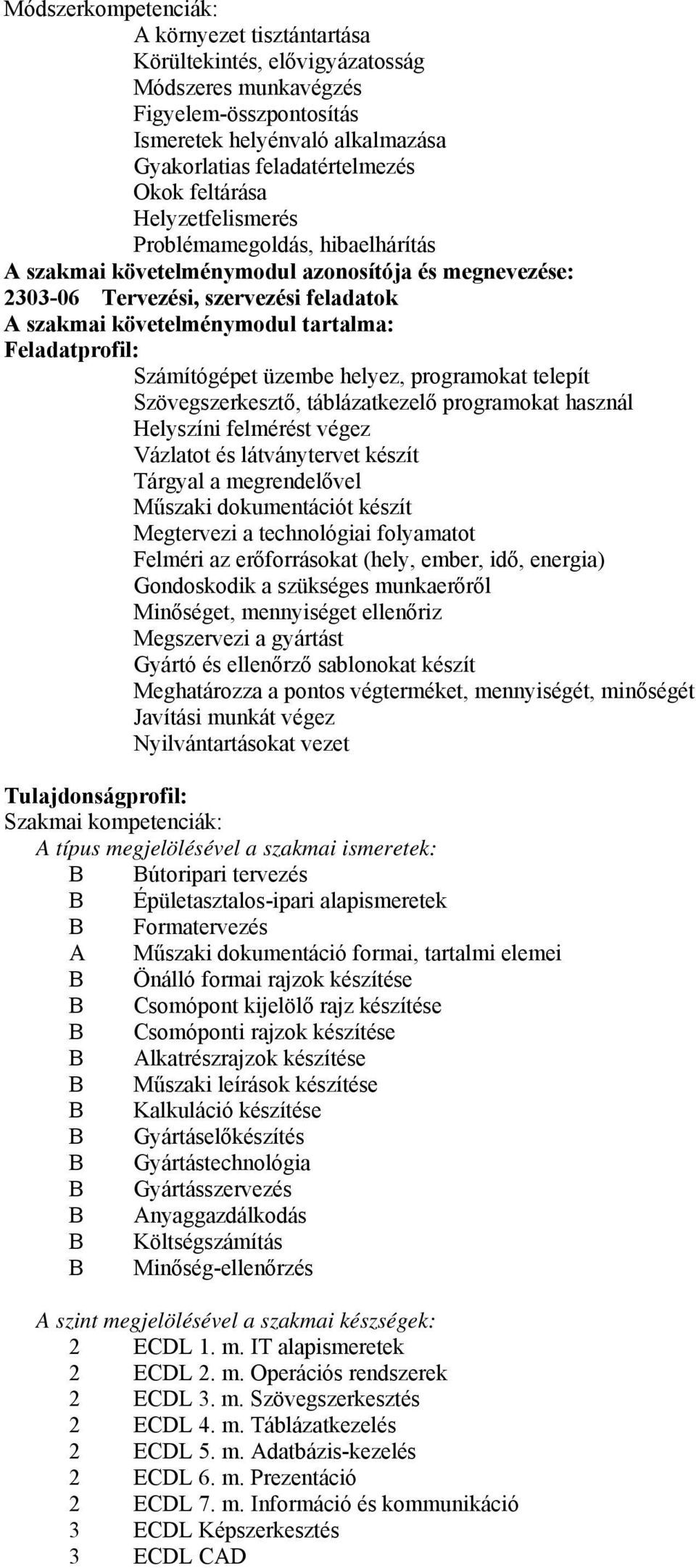 Feladatprofil: Számítógépet üzembe helyez, programokat telepít Szövegszerkesztő, táblázatkezelő programokat használ Helyszíni felmérést végez Vázlatot és látványtervet készít Tárgyal a megrendelővel