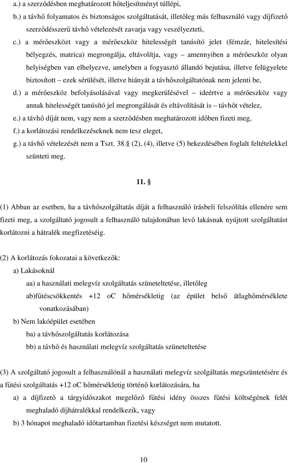 ) a mérıeszközt vagy a mérıeszköz hitelességét tanúsító jelet (fémzár, hitelesítési bélyegzés, matrica) megrongálja, eltávolítja, vagy amennyiben a mérıeszköz olyan helyiségben van elhelyezve,