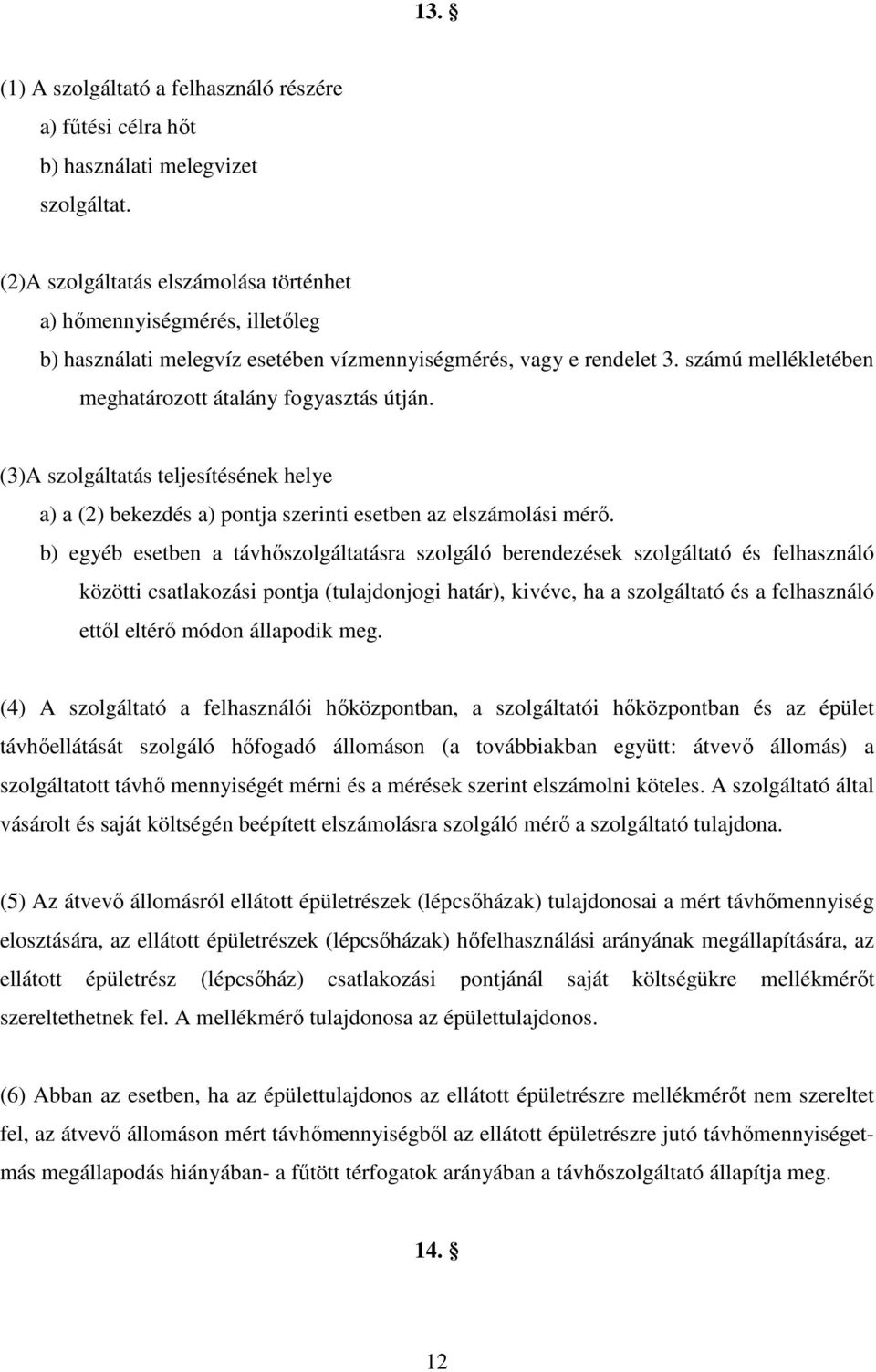 (3)A szolgáltatás teljesítésének helye a) a (2) bekezdés a) pontja szerinti esetben az elszámolási mérı.