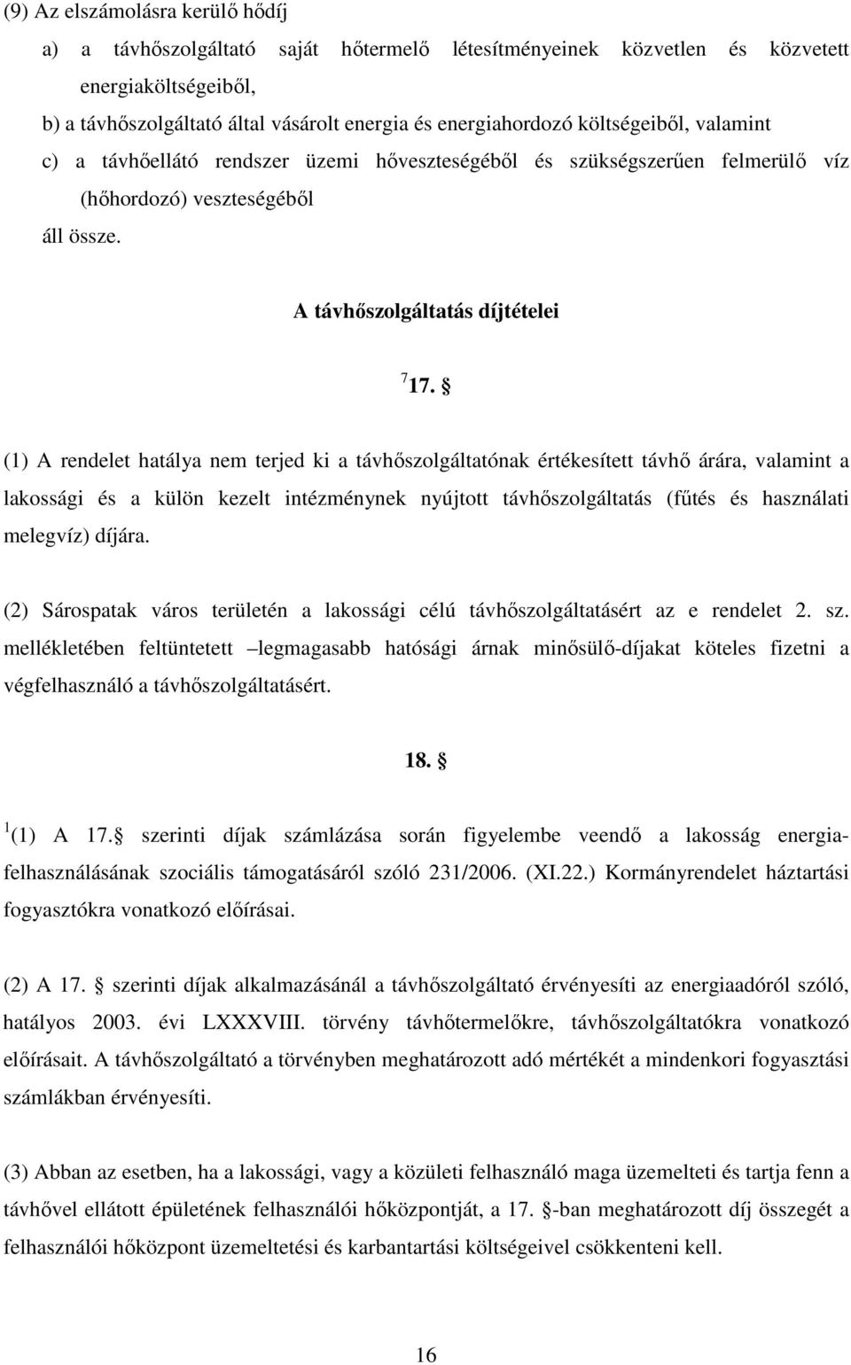 (1) A rendelet hatálya nem terjed ki a távhıszolgáltatónak értékesített távhı árára, valamint a lakossági és a külön kezelt intézménynek nyújtott távhıszolgáltatás (főtés és használati melegvíz)