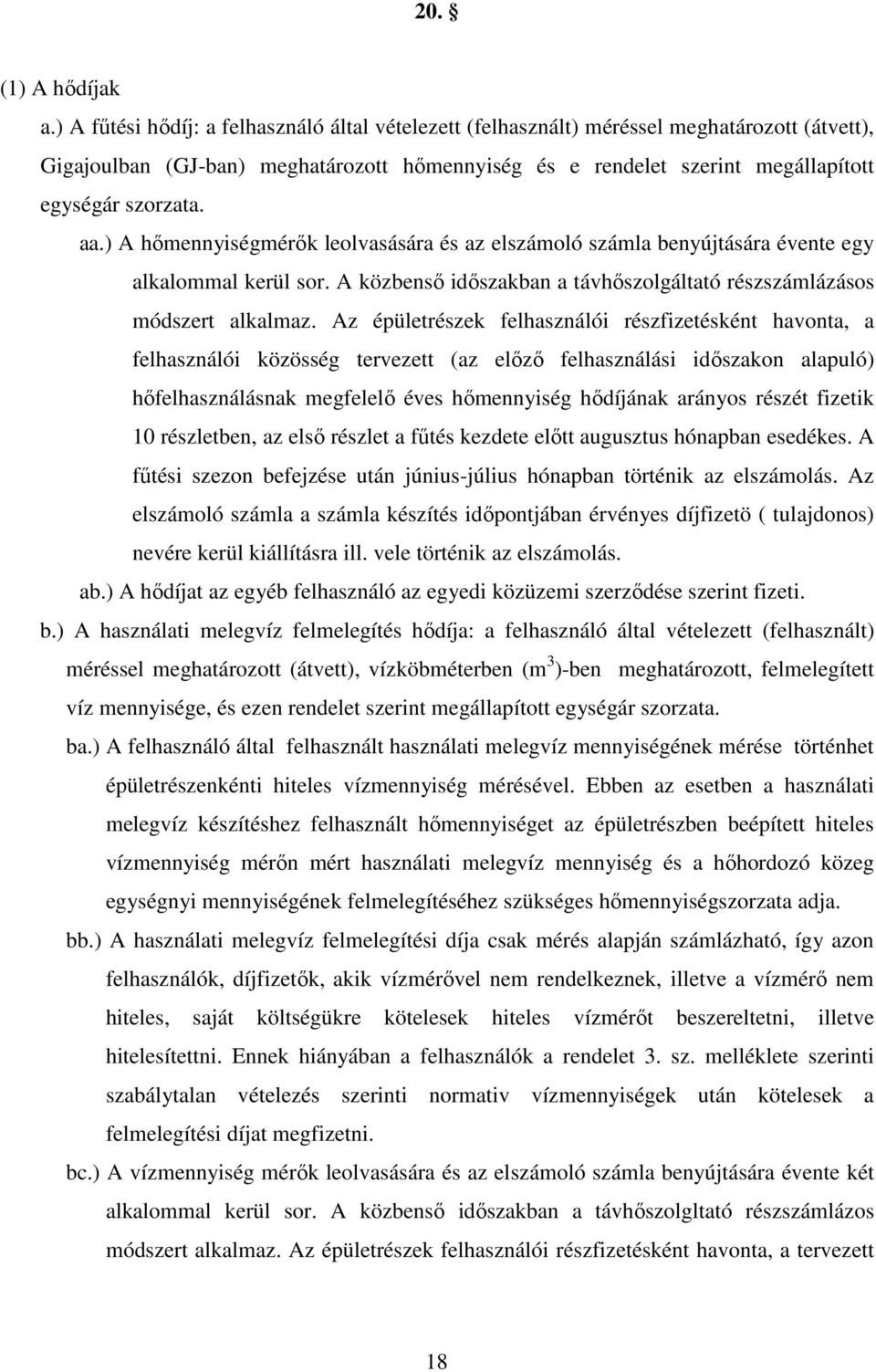 aa.) A hımennyiségmérık leolvasására és az elszámoló számla benyújtására évente egy alkalommal kerül sor. A közbensı idıszakban a távhıszolgáltató részszámlázásos módszert alkalmaz.