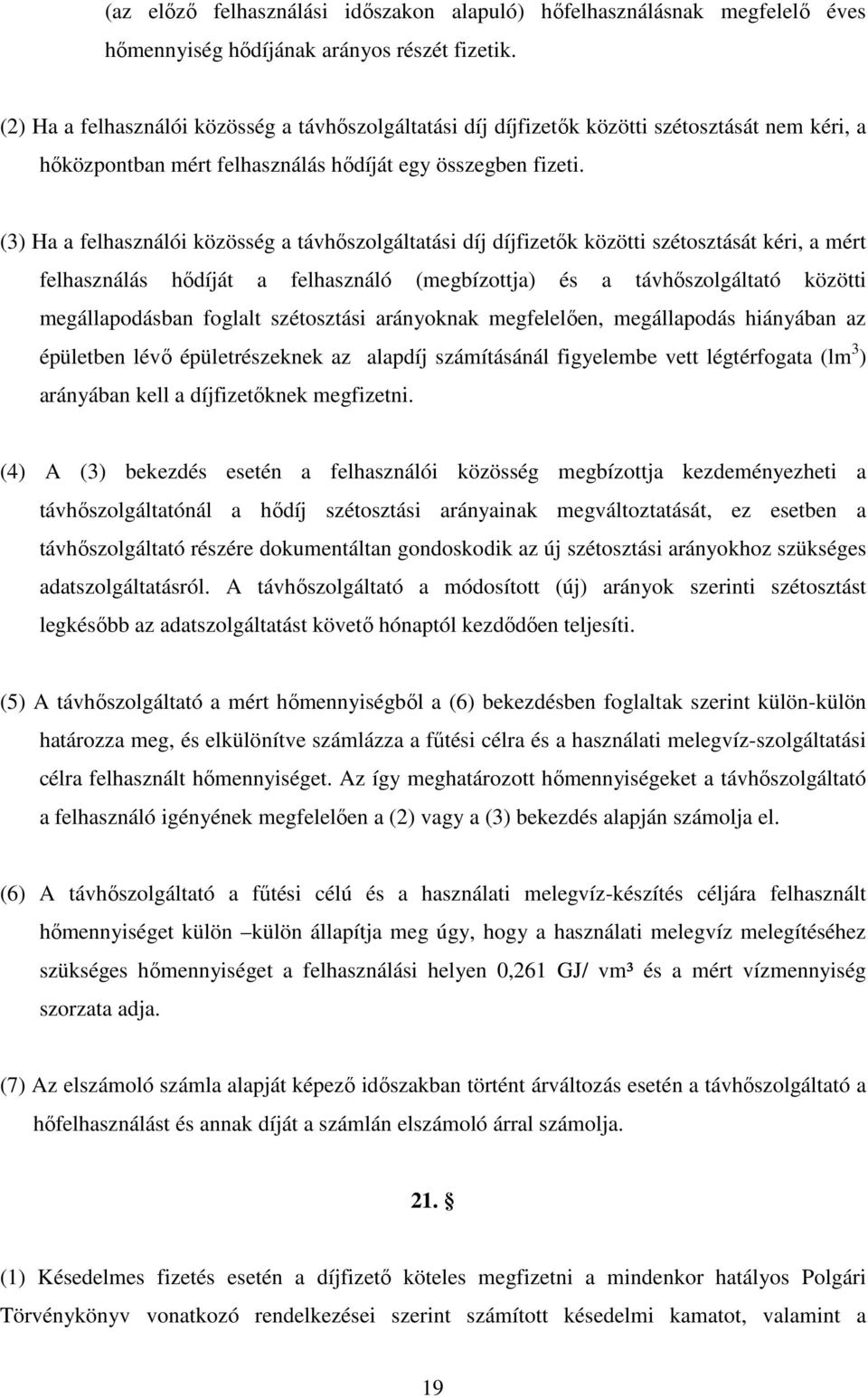 (3) Ha a felhasználói közösség a távhıszolgáltatási díj díjfizetık közötti szétosztását kéri, a mért felhasználás hıdíját a felhasználó (megbízottja) és a távhıszolgáltató közötti megállapodásban