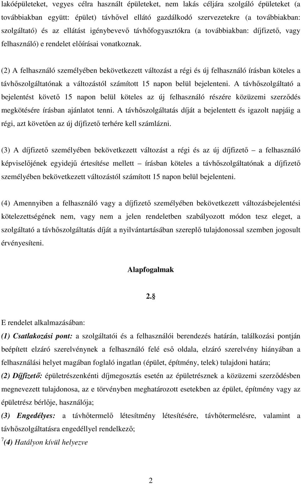 (2) A felhasználó személyében bekövetkezett változást a régi és új felhasználó írásban köteles a távhıszolgáltatónak a változástól számított 15 napon belül bejelenteni.