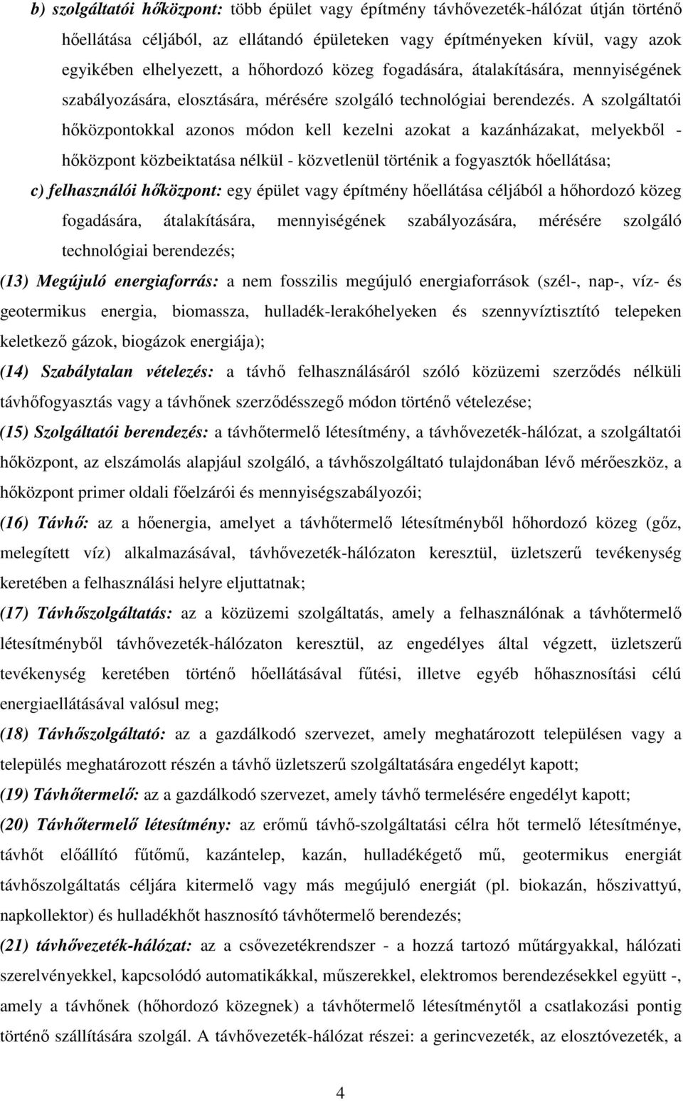 A szolgáltatói hıközpontokkal azonos módon kell kezelni azokat a kazánházakat, melyekbıl - hıközpont közbeiktatása nélkül - közvetlenül történik a fogyasztók hıellátása; c) felhasználói hıközpont: