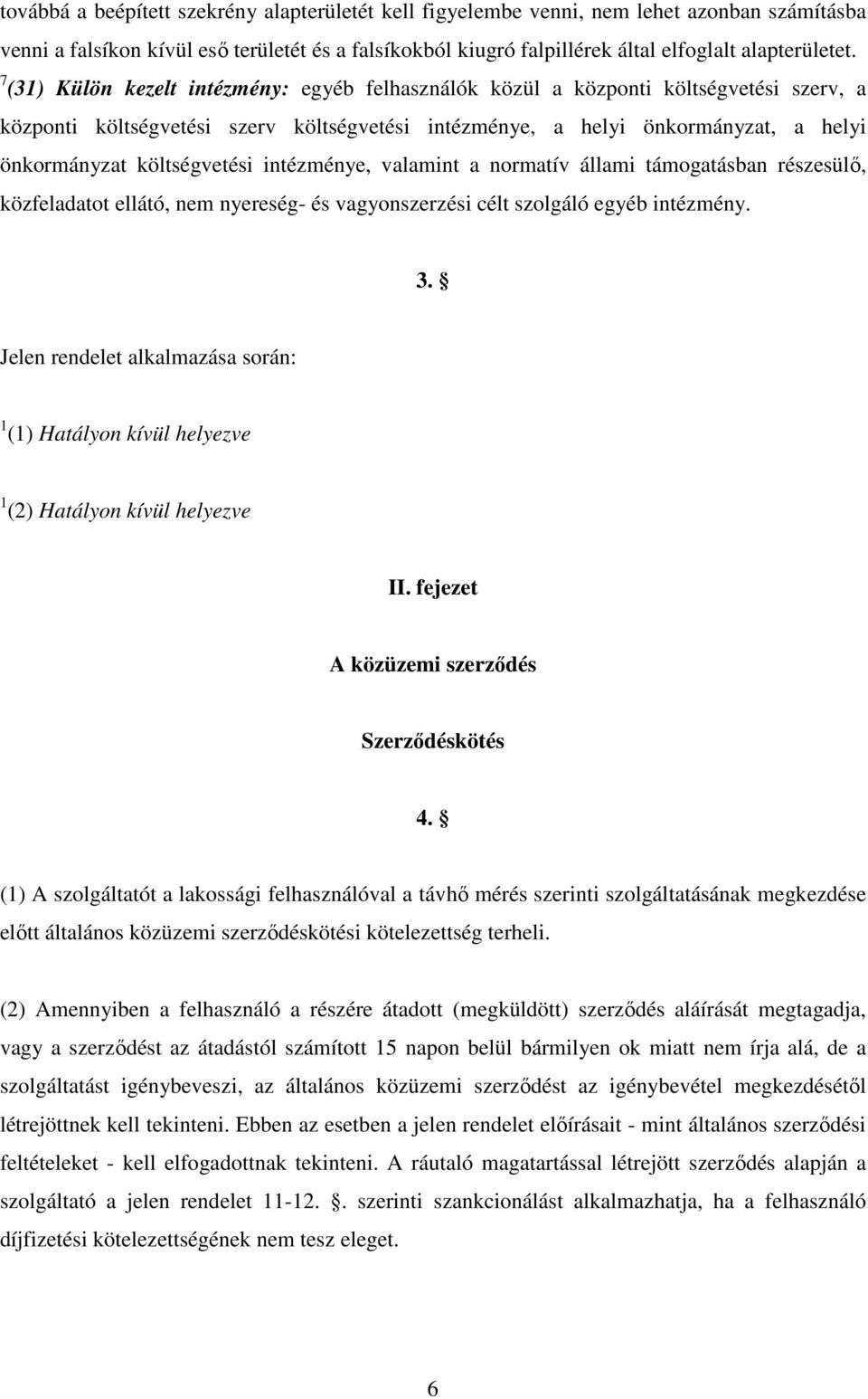 költségvetési intézménye, valamint a normatív állami támogatásban részesülı, közfeladatot ellátó, nem nyereség- és vagyonszerzési célt szolgáló egyéb intézmény. 3.