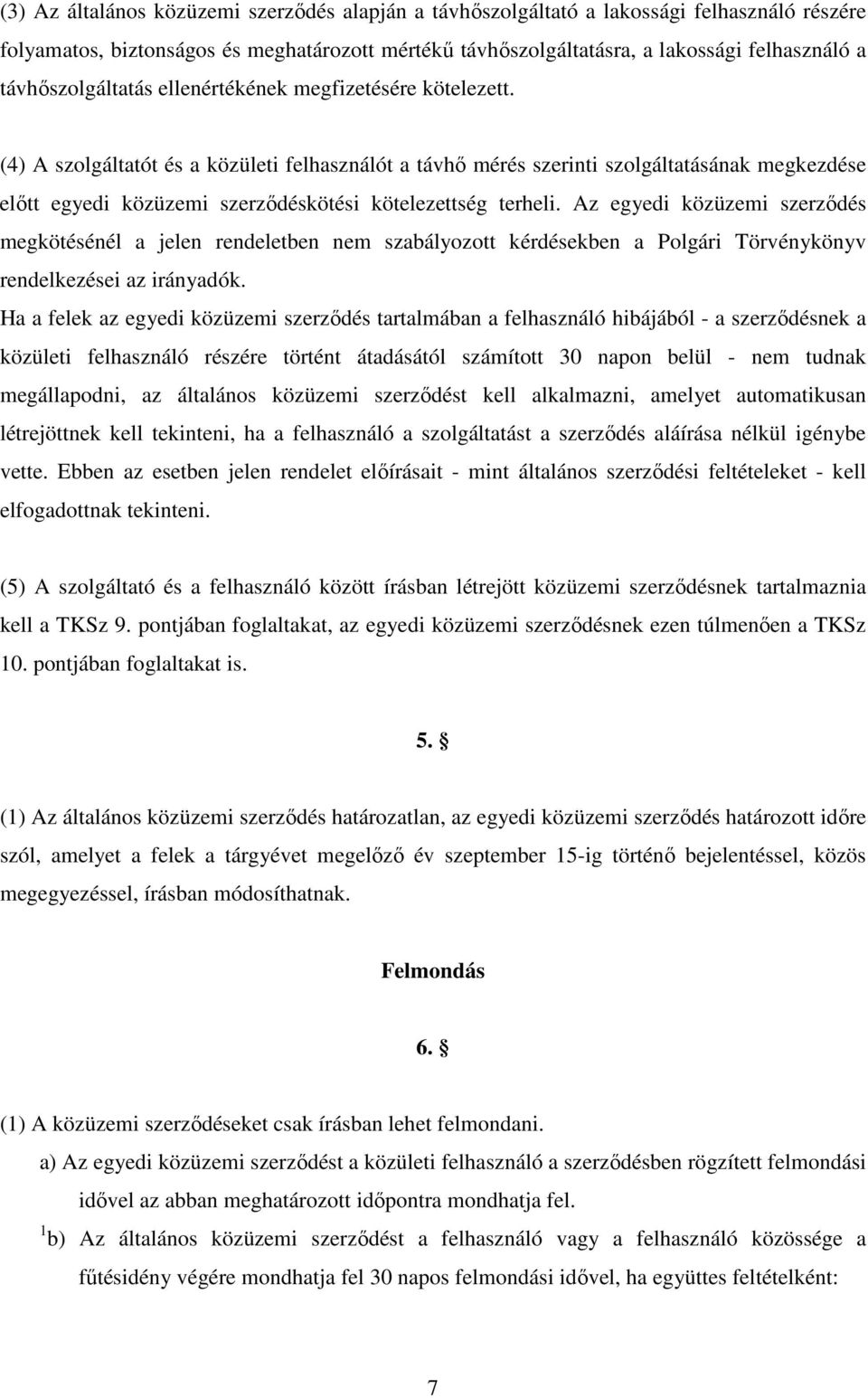 (4) A szolgáltatót és a közületi felhasználót a távhı mérés szerinti szolgáltatásának megkezdése elıtt egyedi közüzemi szerzıdéskötési kötelezettség terheli.
