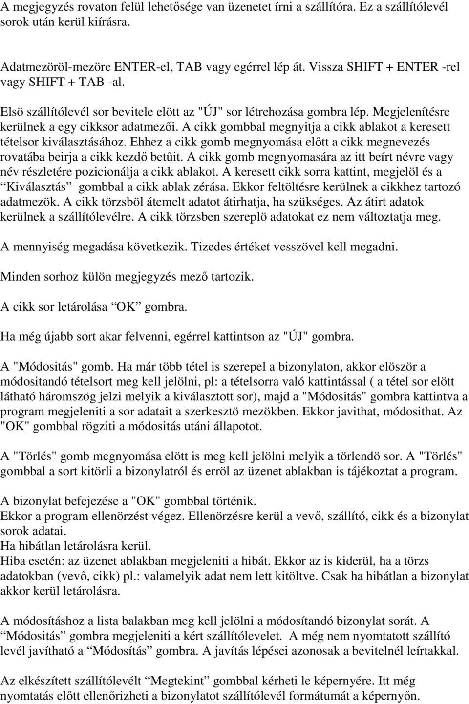 A cikk gombbal megnyitja a cikk ablakot a keresett tételsor kiválasztásához. Ehhez a cikk gomb megnyomása elıtt a cikk megnevezés rovatába beirja a cikk kezdı betőit.