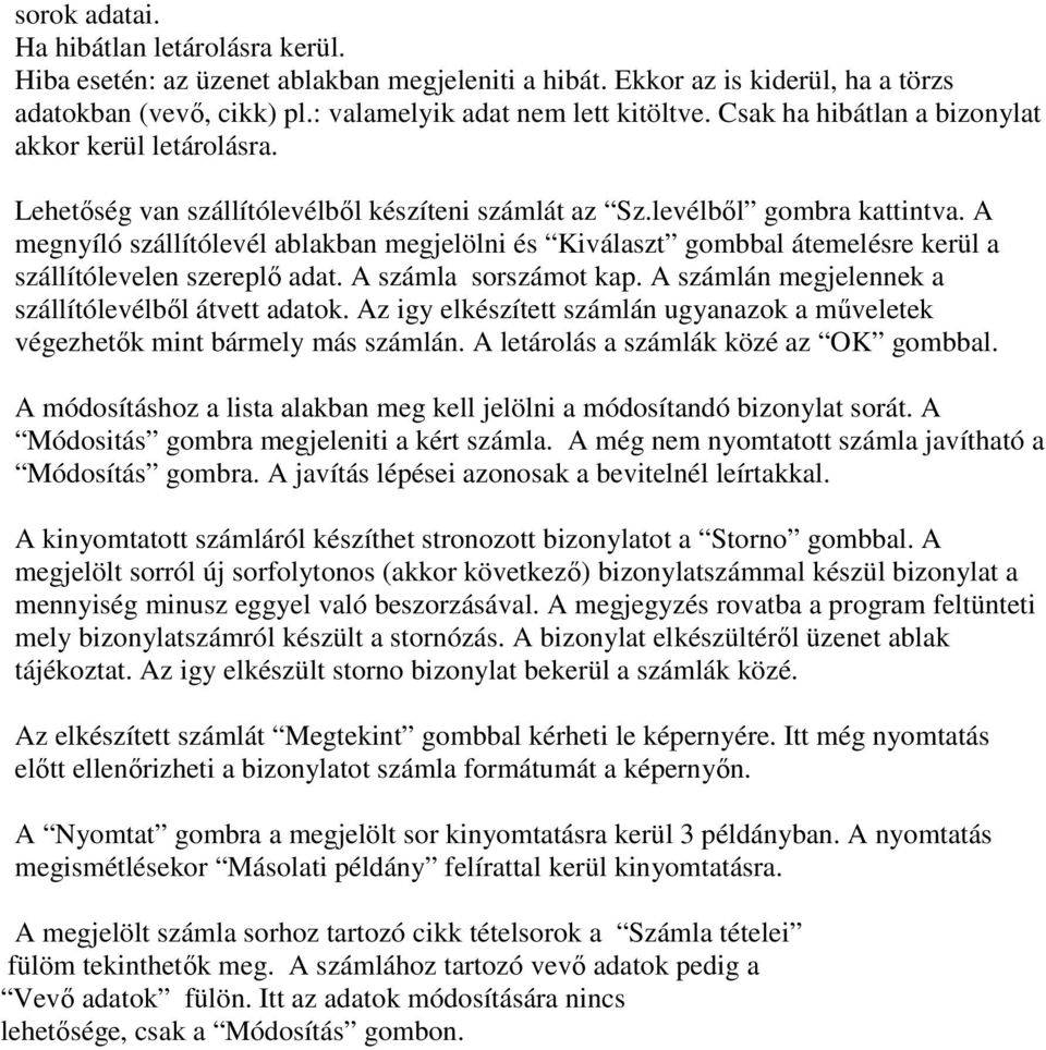 A megnyíló szállítólevél ablakban megjelölni és Kiválaszt gombbal átemelésre kerül a szállítólevelen szereplı adat. A számla sorszámot kap. A számlán megjelennek a szállítólevélbıl átvett adatok.