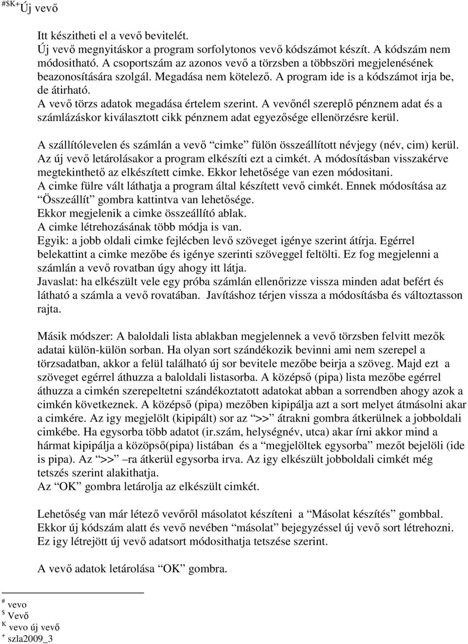 A vevı törzs adatok megadása értelem szerint. A vevınél szereplı pénznem adat és a számlázáskor kiválasztott cikk pénznem adat egyezısége ellenörzésre kerül.