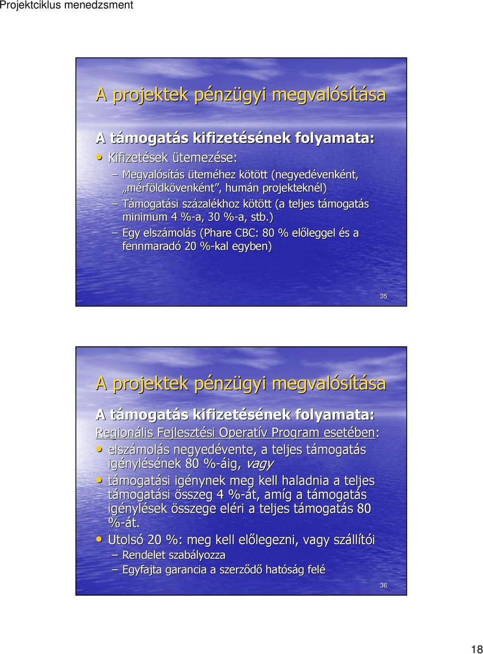 ) Egy elszámol molás s (Phare CBC: 80 % előleggel leggel és s a fennmaradó 20 %-kal% egyben) 35 A támogatt mogatás s kifizetésének folyamata: Regionális Fejlesztési si Operatív v Program esetében