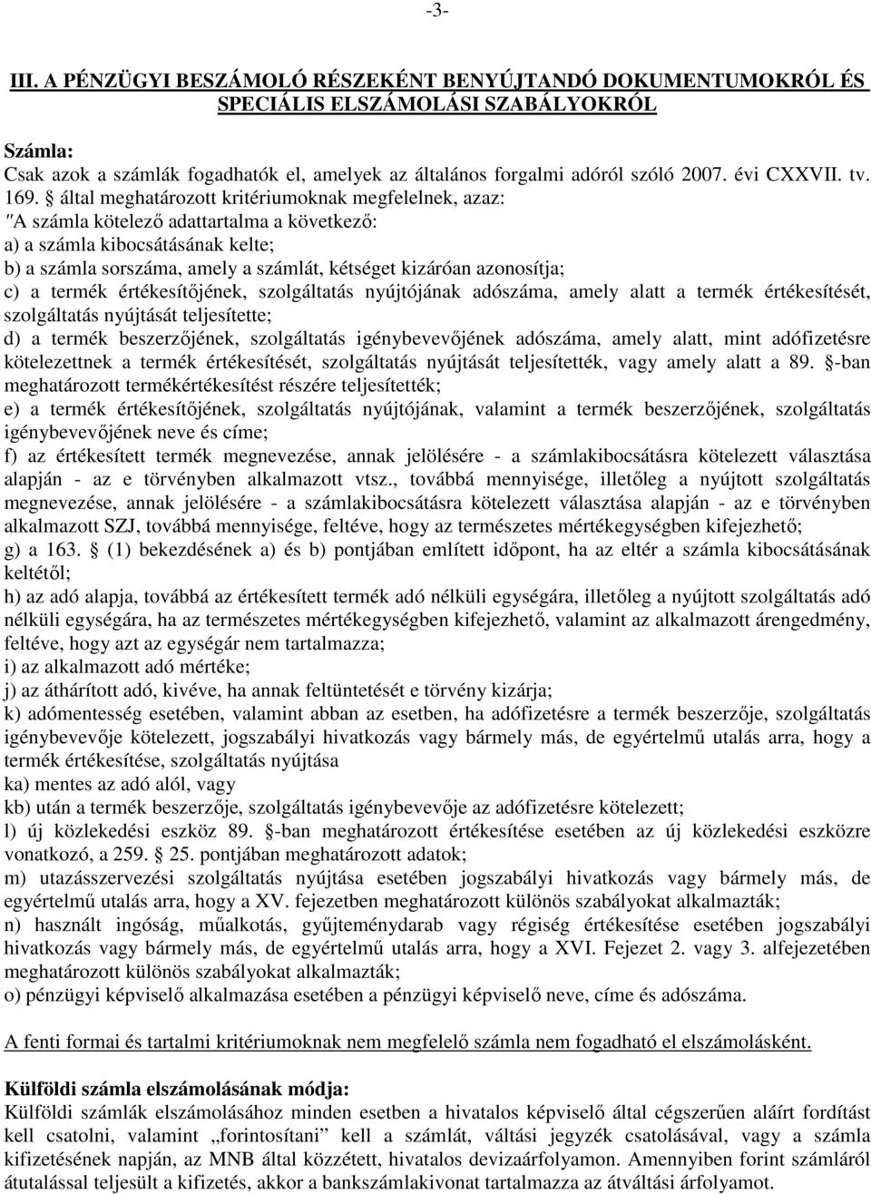 által meghatározott kritériumoknak megfelelnek, azaz: "A számla kötelezı adattartalma a következı: a) a számla kibocsátásának kelte; b) a számla sorszáma, amely a számlát, kétséget kizáróan