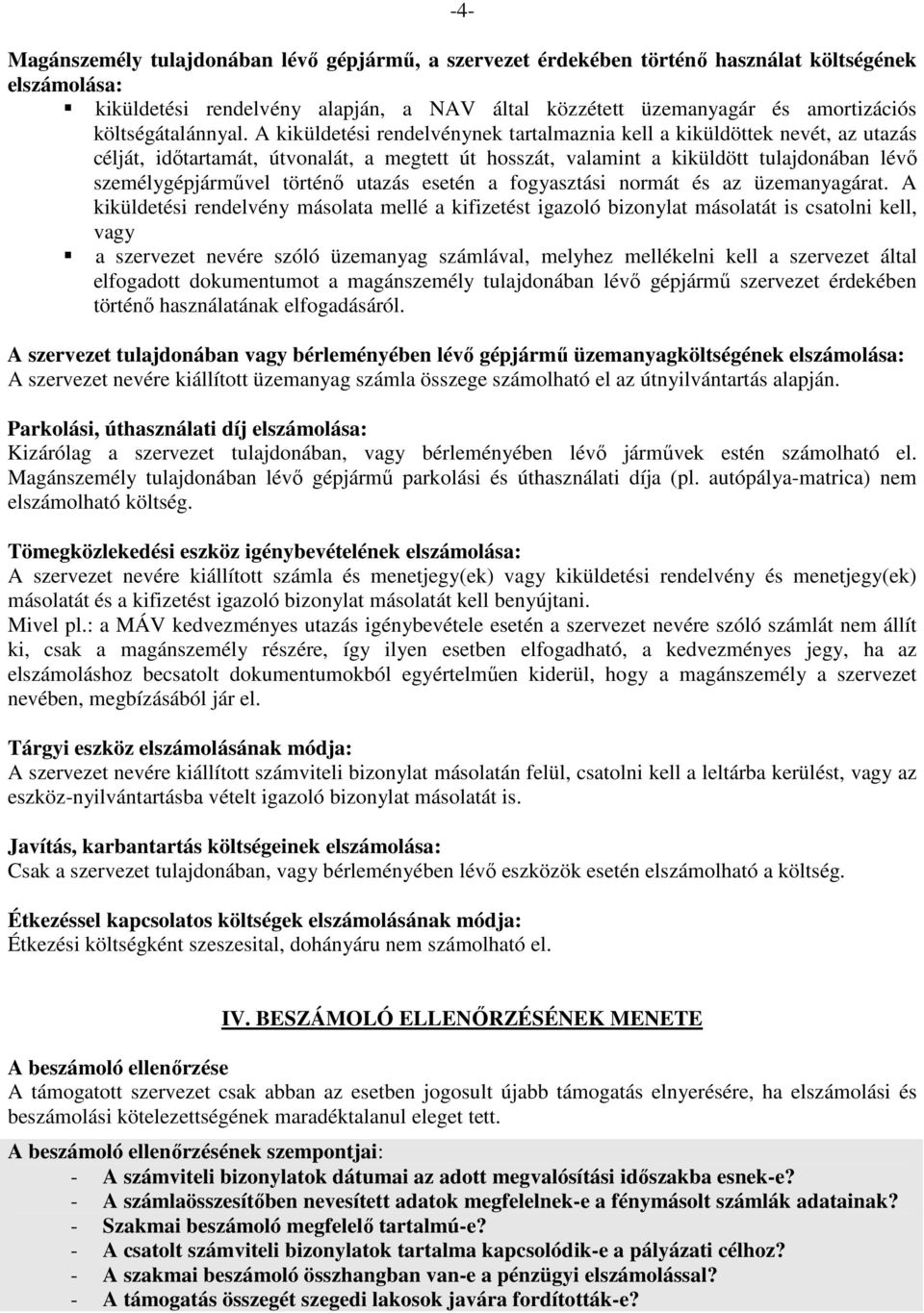 A kiküldetési rendelvénynek tartalmaznia kell a kiküldöttek nevét, az utazás célját, idıtartamát, útvonalát, a megtett út hosszát, valamint a kiküldött tulajdonában lévı személygépjármővel történı