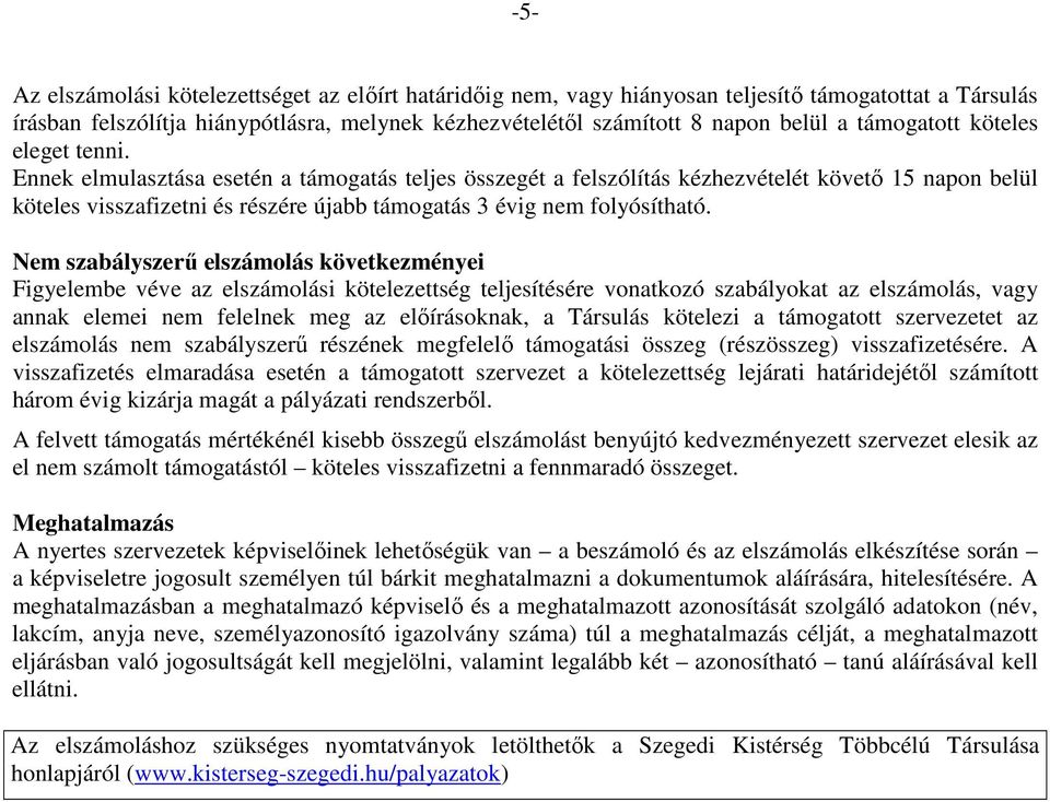 Ennek elmulasztása esetén a támogatás teljes összegét a felszólítás kézhezvételét követı 15 napon belül köteles visszafizetni és részére újabb támogatás 3 évig nem folyósítható.