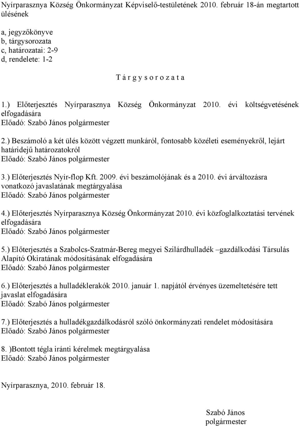 ) Beszámoló a két ülés között végzett munkáról, fontosabb közéleti eseményekről, lejárt határidejű határozatokról 3.) Előterjesztés Nyír-flop Kft. 2009. évi beszámolójának és a 2010.