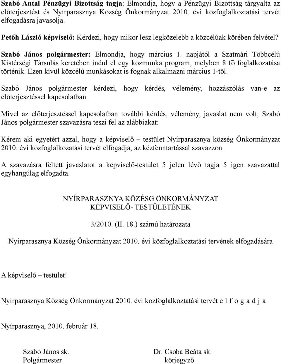 napjától a Szatmári Többcélú Kistérségi Társulás keretében indul el egy közmunka program, melyben 8 fő foglalkozatása történik. Ezen kívül közcélú munkásokat is fognak alkalmazni március 1-től.