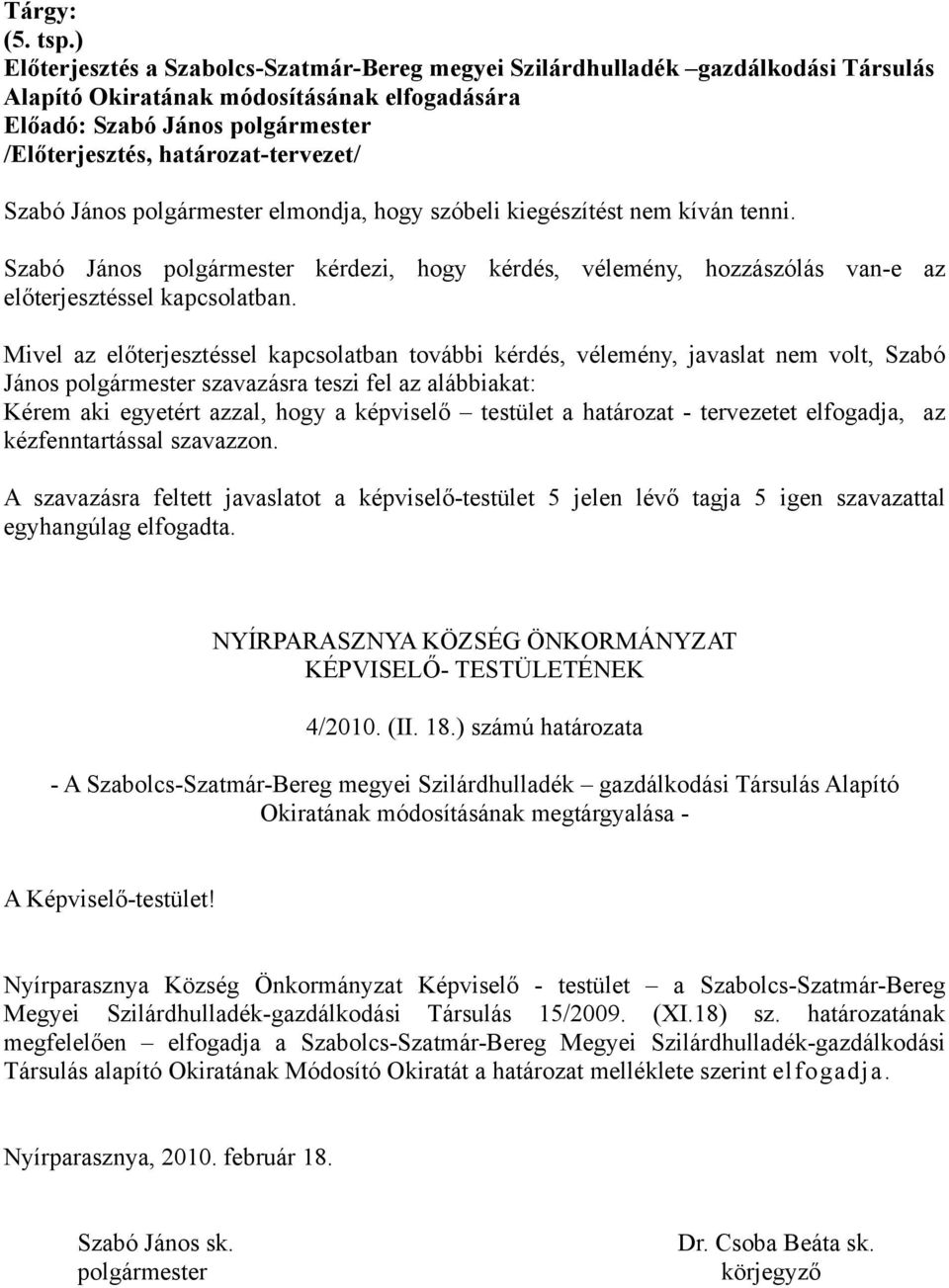 szóbeli kiegészítést nem kíván tenni. Szabó János kérdezi, hogy kérdés, vélemény, hozzászólás van-e az előterjesztéssel kapcsolatban.