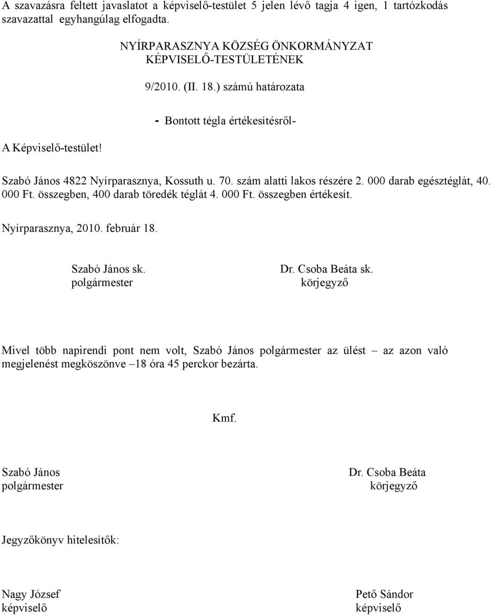 - Bontott tégla értékesítésről- Szabó János 4822 Nyírparasznya, Kossuth u. 70. szám alatti lakos részére 2. 000 darab egésztéglát, 40. 000 Ft.