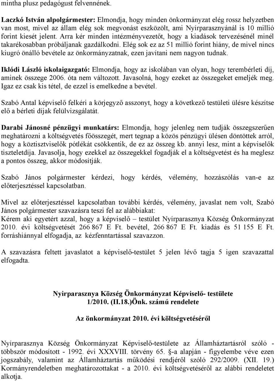 Arra kér minden intézményvezetőt, hogy a kiadások tervezésénél minél takarékosabban próbáljanak gazdálkodni.