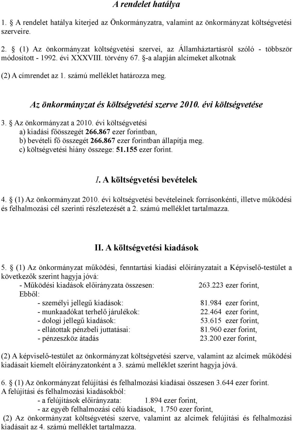 számú melléklet határozza meg. Az önkormányzat és költségvetési szerve 2010. évi költségvetése 3. Az önkormányzat a 2010. évi költségvetési a) kiadási főösszegét 266.