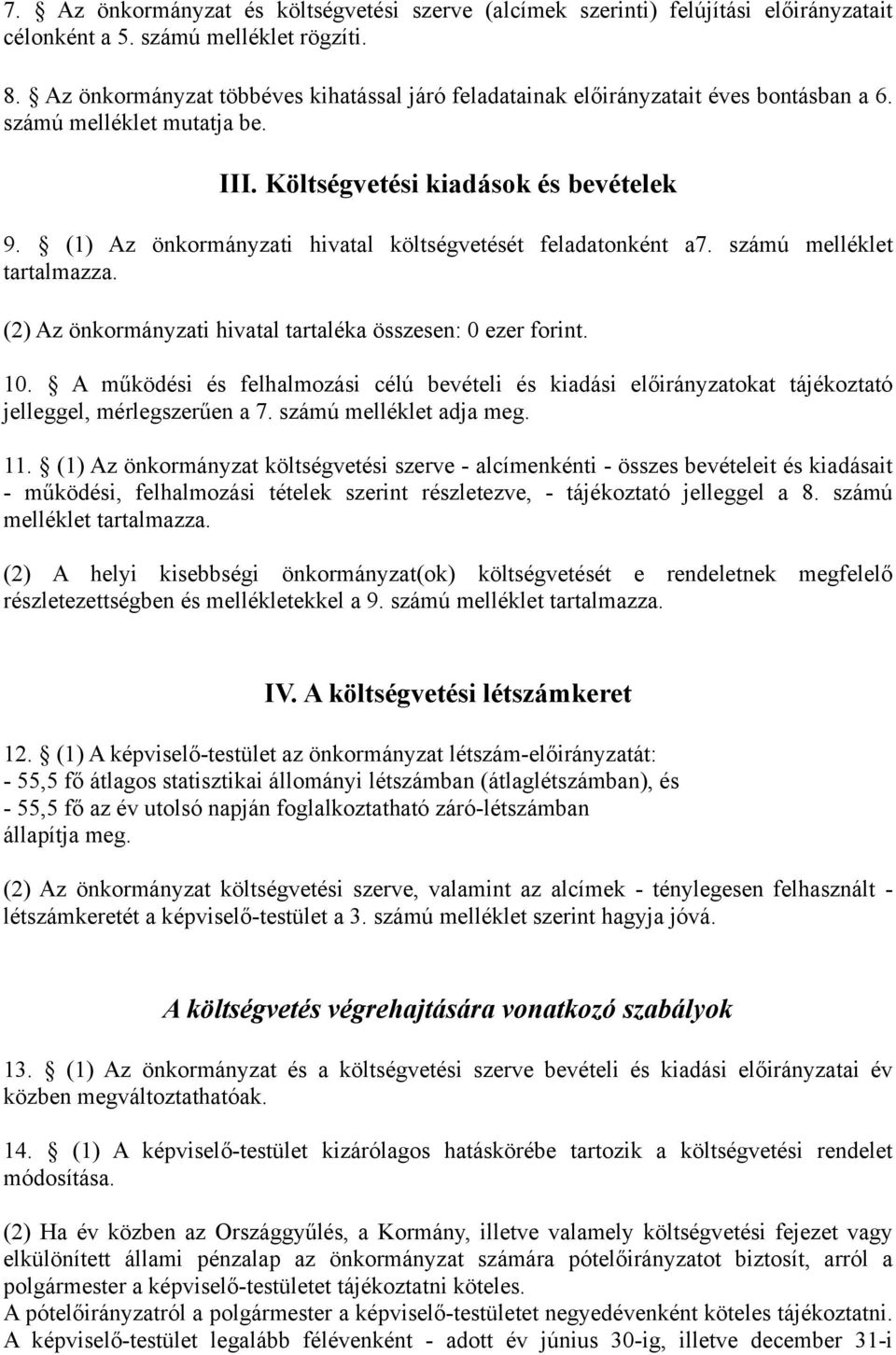 (1) Az önkormányzati hivatal költségvetését feladatonként a7. számú melléklet tartalmazza. (2) Az önkormányzati hivatal tartaléka összesen: 0 ezer forint. 10.