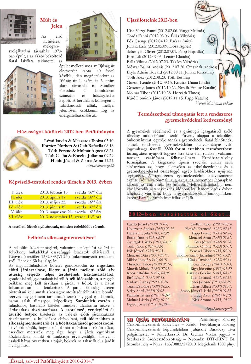 A beruházás költségeit tuljdonosok állták, mellyel jelentősen csökkenni fog z energifelhsználásuk. Házsságot kötöttek 2012-ben Petőfibányán Lévi István & Mészáros Iboly 03.10.