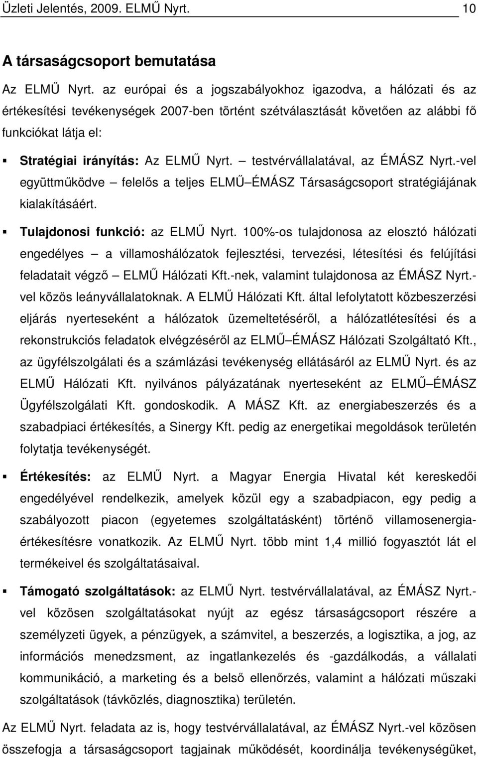 testvérvállalatával, az ÉMÁSZ Nyrt.-vel együttmőködve felelıs a teljes ELMŐ ÉMÁSZ Társaságcsoport stratégiájának kialakításáért. Tulajdonosi funkció: az ELMŐ Nyrt.