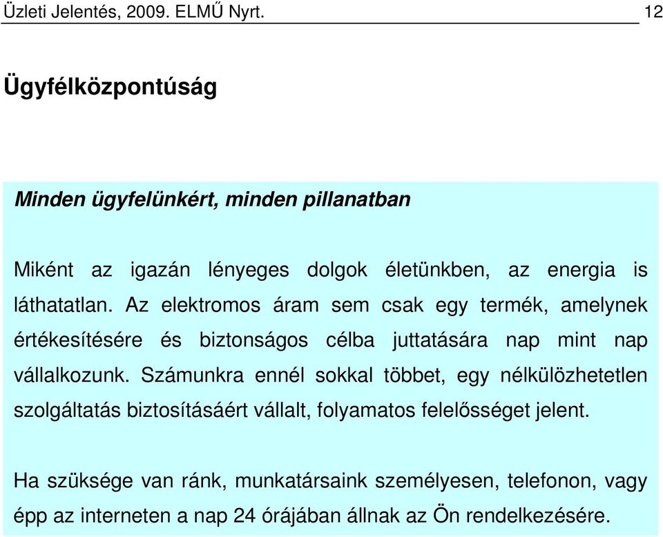 Az elektromos áram sem csak egy termék, amelynek értékesítésére és biztonságos célba juttatására nap mint nap vállalkozunk.