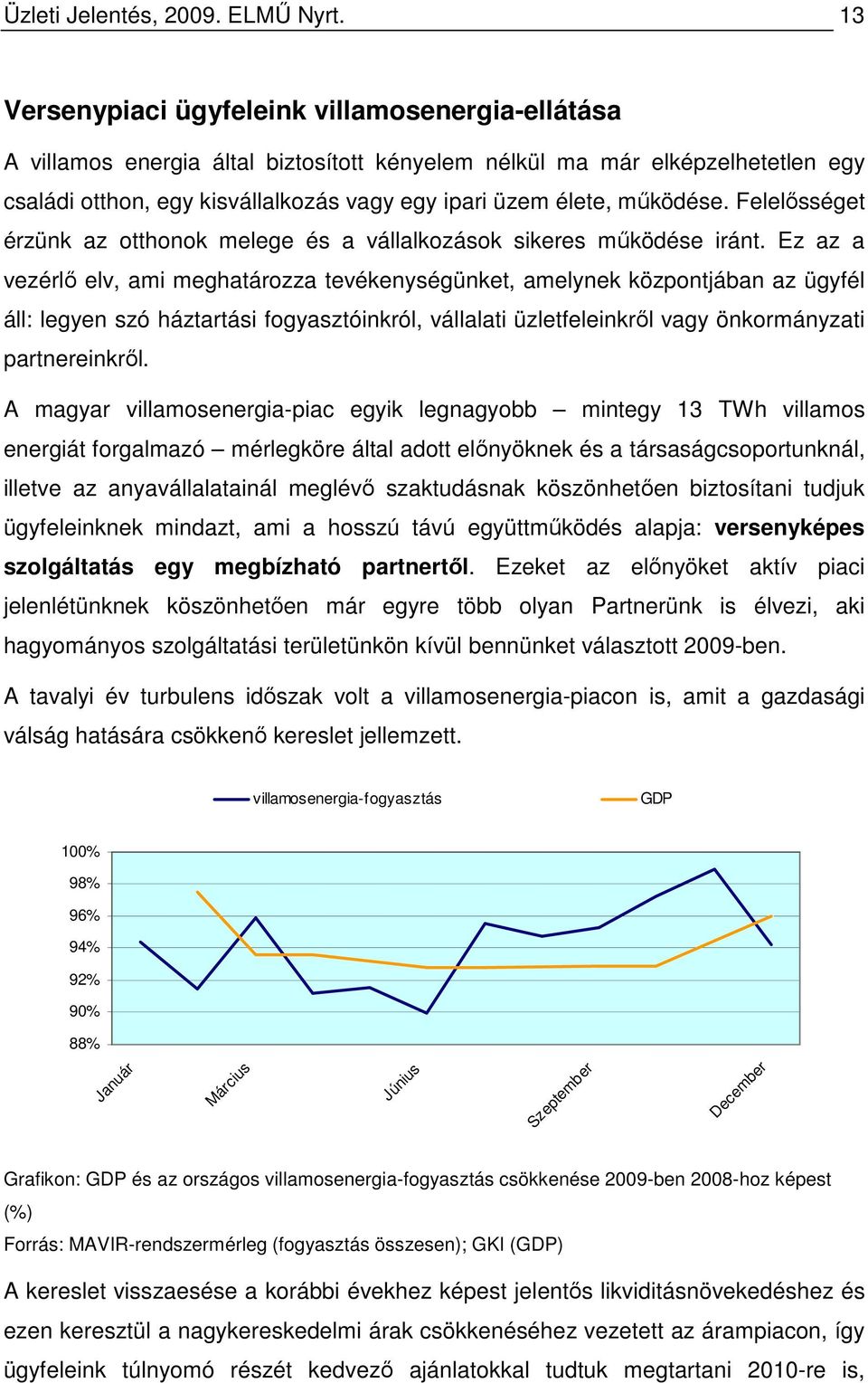 mőködése. Felelısséget érzünk az otthonok melege és a vállalkozások sikeres mőködése iránt.