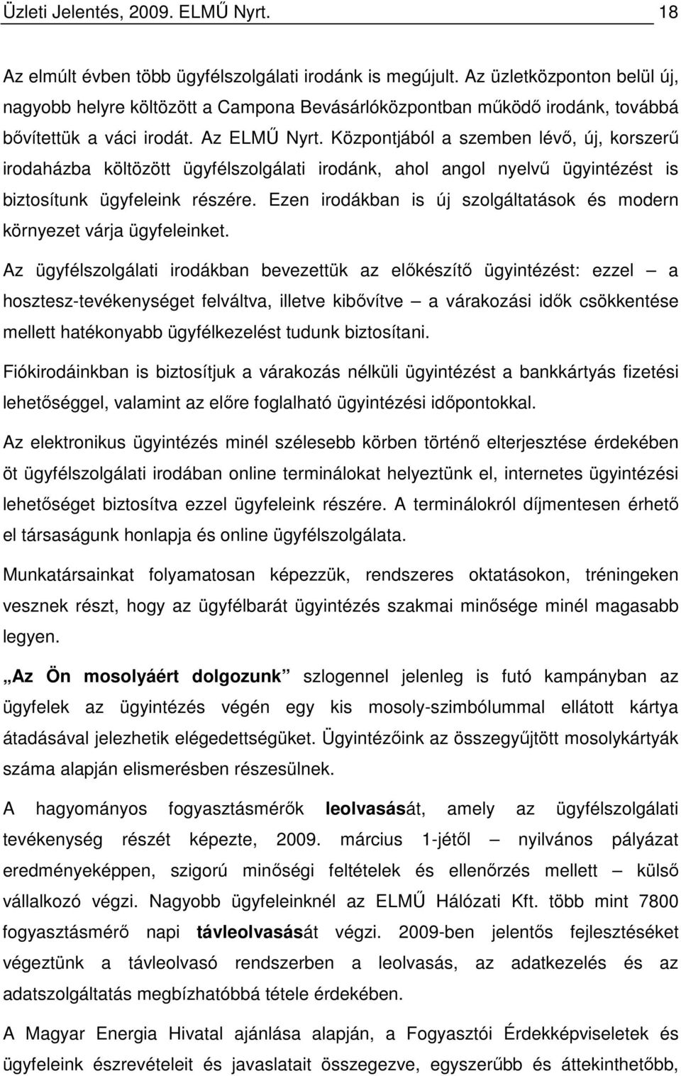 Központjából a szemben lévı, új, korszerő irodaházba költözött ügyfélszolgálati irodánk, ahol angol nyelvő ügyintézést is biztosítunk ügyfeleink részére.