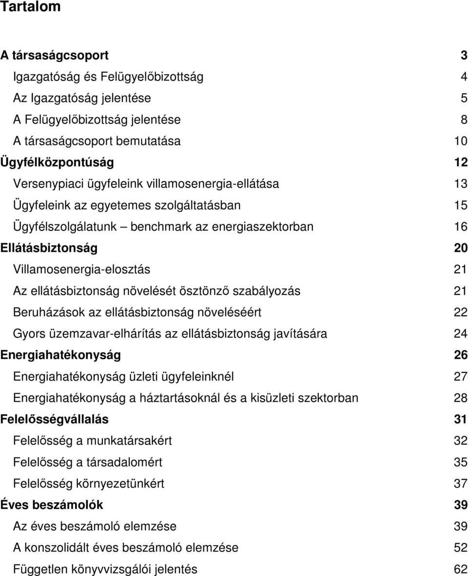 ellátásbiztonság növelését ösztönzı szabályozás 21 Beruházások az ellátásbiztonság növeléséért 22 Gyors üzemzavar-elhárítás az ellátásbiztonság javítására 24 Energiahatékonyság 26 Energiahatékonyság