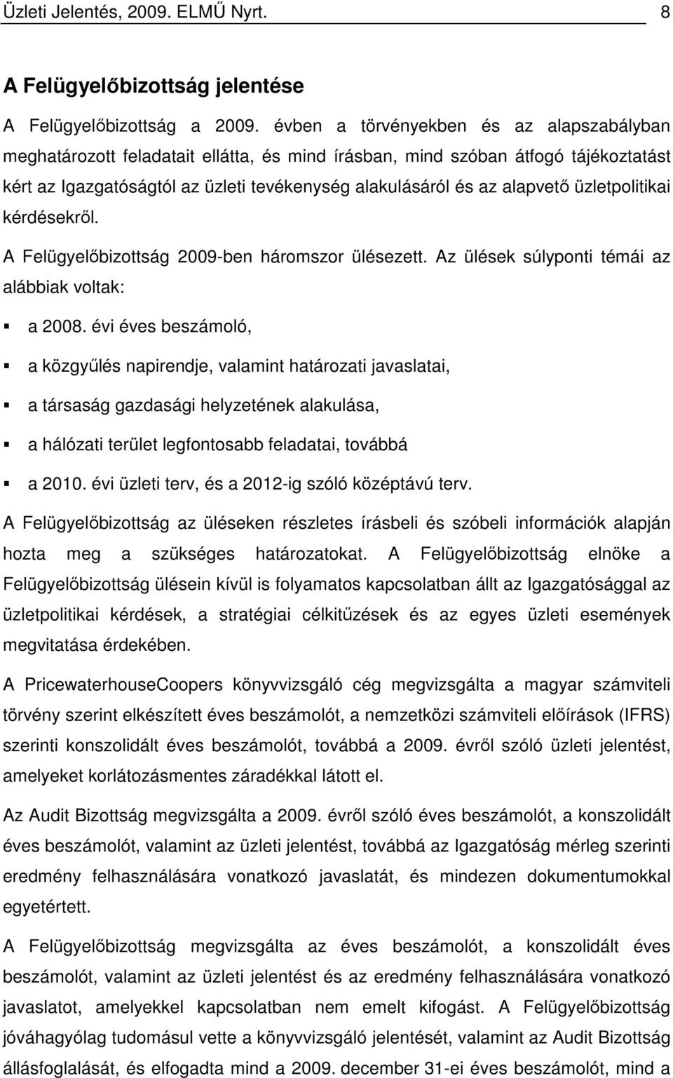 üzletpolitikai kérdésekrıl. A Felügyelıbizottság 2009-ben háromszor ülésezett. Az ülések súlyponti témái az alábbiak voltak: a 2008.