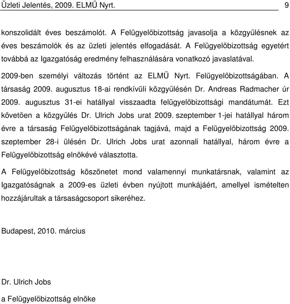 augusztus 18-ai rendkívüli közgyőlésén Dr. Andreas Radmacher úr 2009. augusztus 31-ei hatállyal visszaadta felügyelıbizottsági mandátumát. Ezt követıen a közgyőlés Dr. Ulrich Jobs urat 2009.