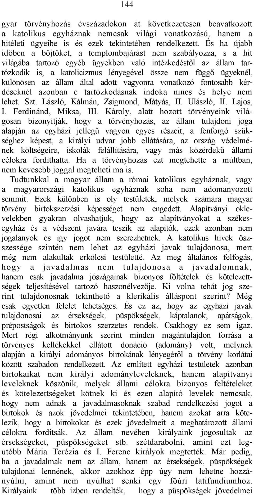 ügyeknél, különösen az állam által adott vagyonra vonatkozó fontosabb kérdéseknél azonban e tartózkodásnak indoka nincs és helye nem lehet. Szt. László, Kálmán, Zsigmond, Mátyás, II. Ulászló, II.