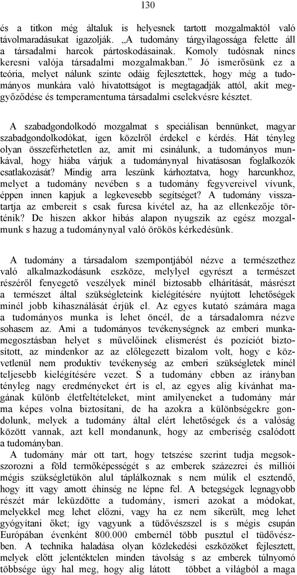 Jó ismerősünk ez a teória, melyet nálunk szinte odáig fejlesztettek, hogy még a tudományos munkára való hivatottságot is megtagadják attól, akit meggyőződése és temperamentuma társadalmi cselekvésre