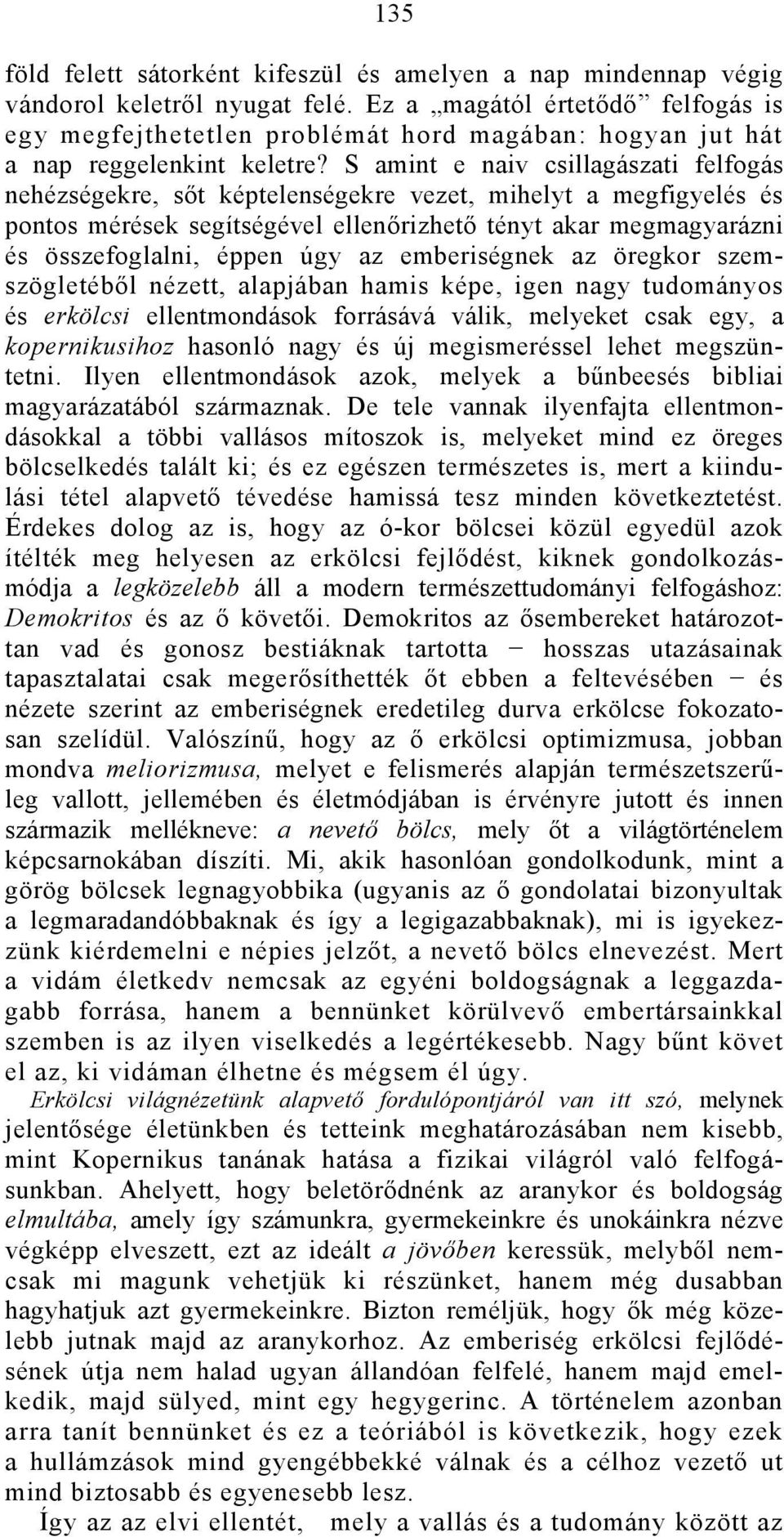 S amint e naiv csillagászati felfogás nehézségekre, sőt képtelenségekre vezet, mihelyt a megfigyelés és pontos mérések segítségével ellenőrizhető tényt akar megmagyarázni és összefoglalni, éppen úgy