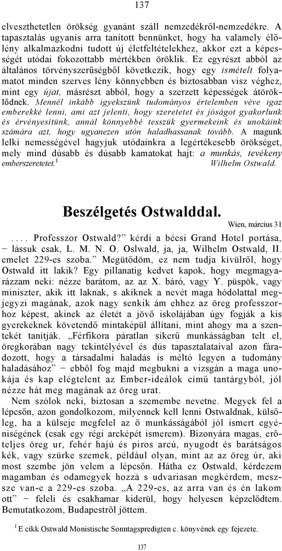 Ez egyrészt abból az általános törvényszerűségből következik, hogy egy ismételt folyamatot minden szerves lény könnyebben és biztosabban visz véghez, mint egy újat, másrészt abból, hogy a szerzett