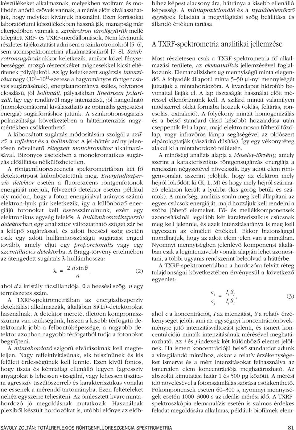 Nem kívánunk részletes tájékoztatást adni sem a szinkrotronokról [5 6], sem atomspektrometriai alkalmazásaikról [7 8].