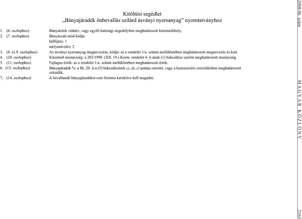 4. (10. oszlophoz) Kitermelt mennyiség: a 203/1998. (XII. 19.) Korm. rendelet 4. -ának (1) bekezdése szerint meghatározott mennyiség. 5. (11. oszlophoz) Fajlagos érték: az e rendelet 1/a.