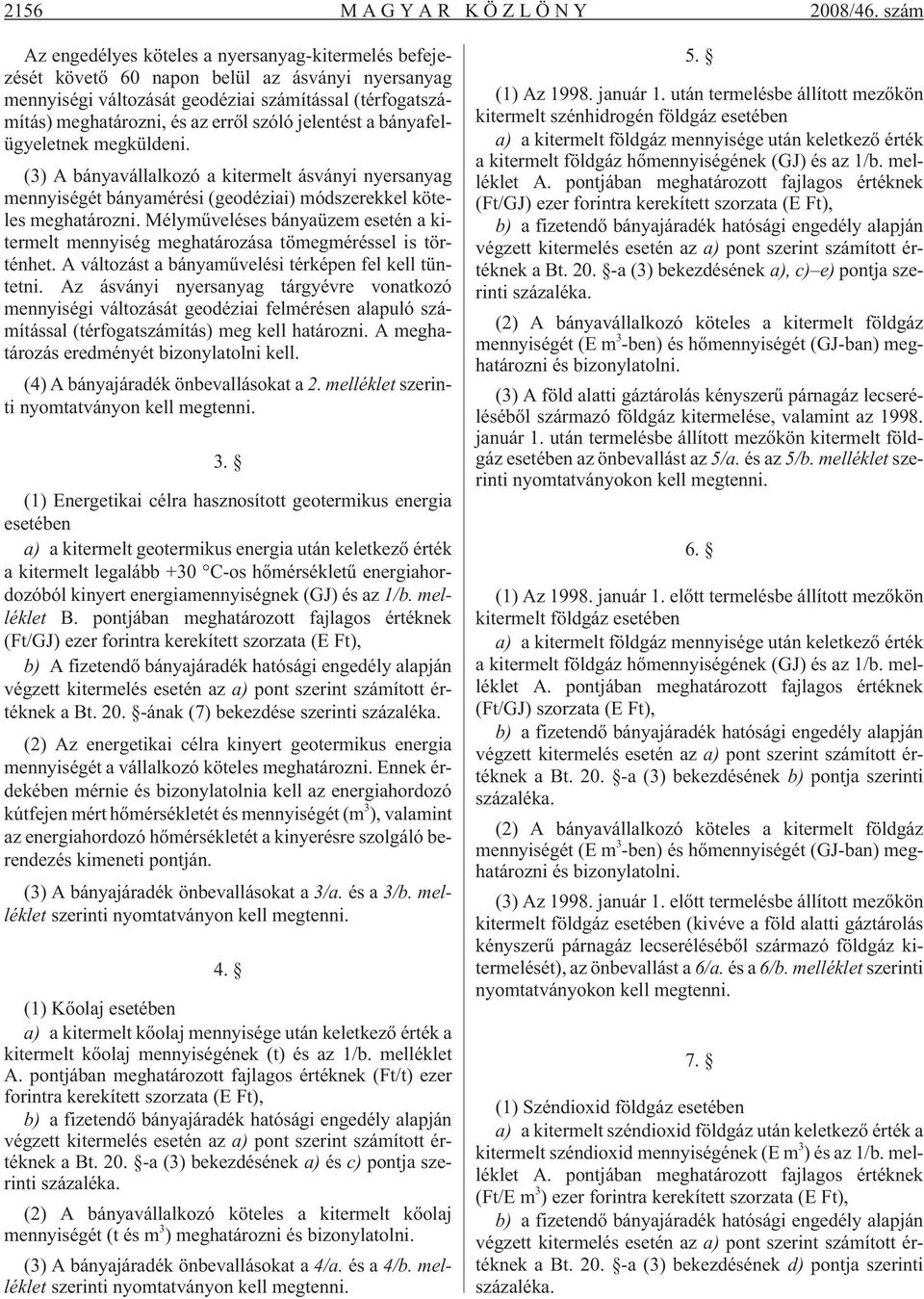 szóló jelentést a bányafelügyeletnek megküldeni. (3) A bányavállalkozó a kitermelt ásványi nyersanyag mennyiségét bányamérési (geodéziai) módszerekkel köteles meghatározni.