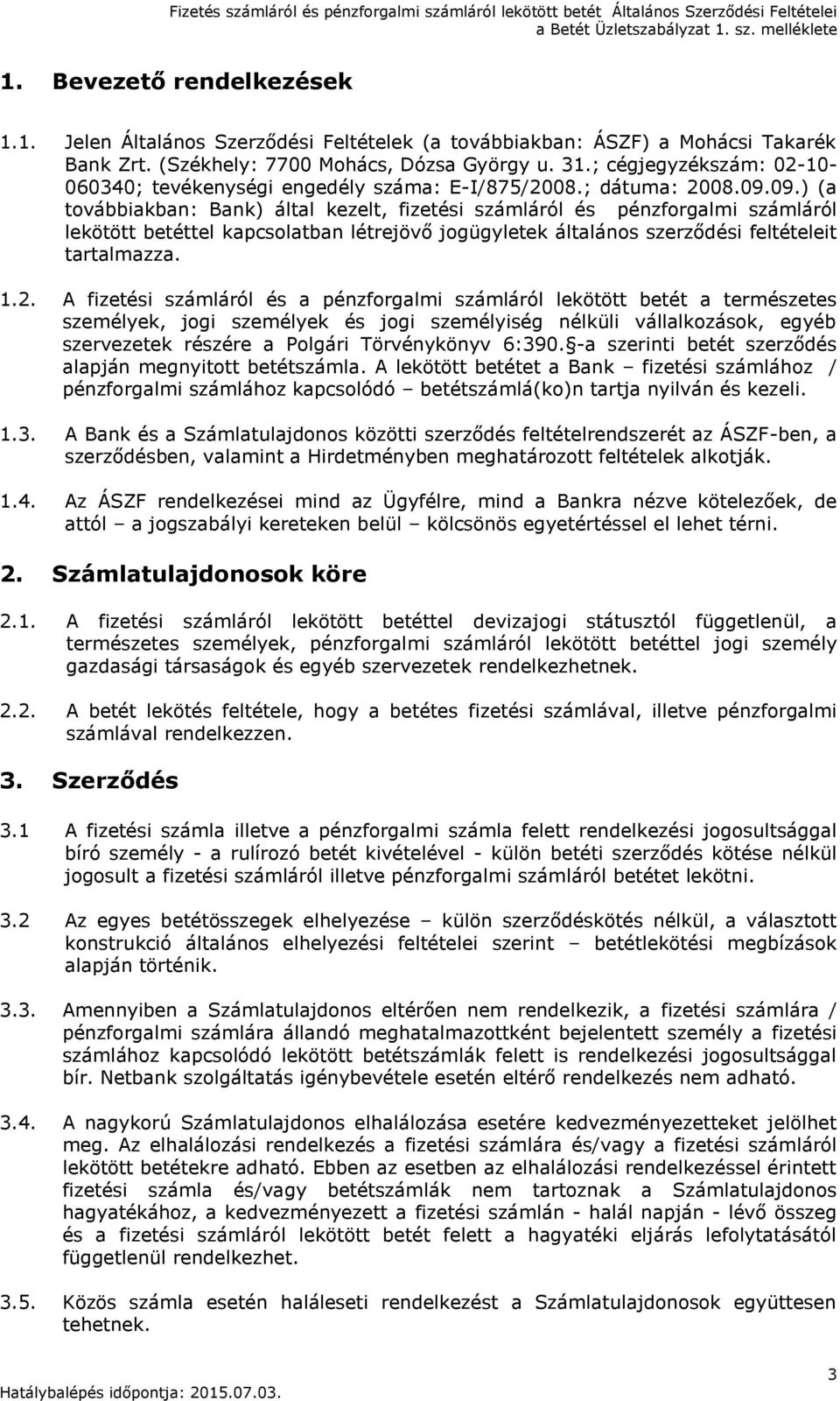 09.) (a továbbiakban: Bank) által kezelt, fizetési számláról és pénzforgalmi számláról lekötött betéttel kapcsolatban létrejövő jogügyletek általános szerződési feltételeit tartalmazza. 1.2.