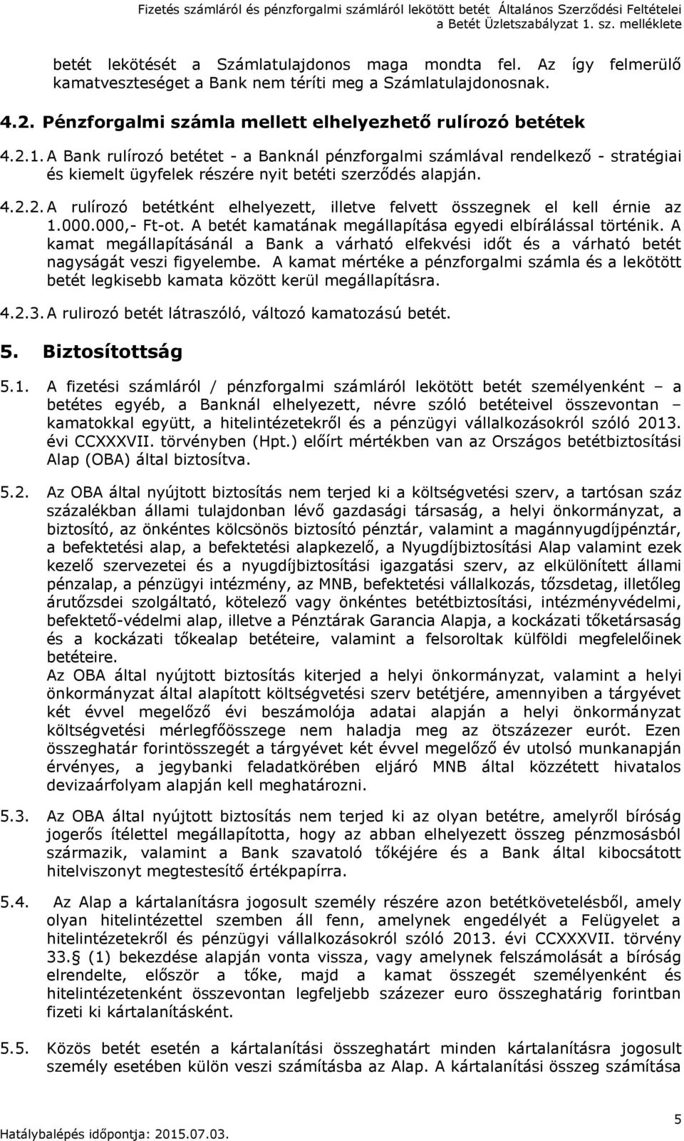 2. A rulírozó betétként elhelyezett, illetve felvett összegnek el kell érnie az 1.000.000,- Ft-ot. A betét kamatának megállapítása egyedi elbírálással történik.