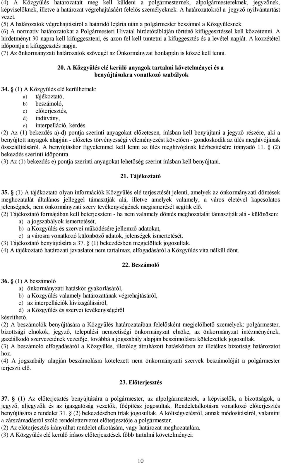 (6) A normatív határozatokat a Polgármesteri Hivatal hirdetőtábláján történő kifüggesztéssel kell közzétenni.