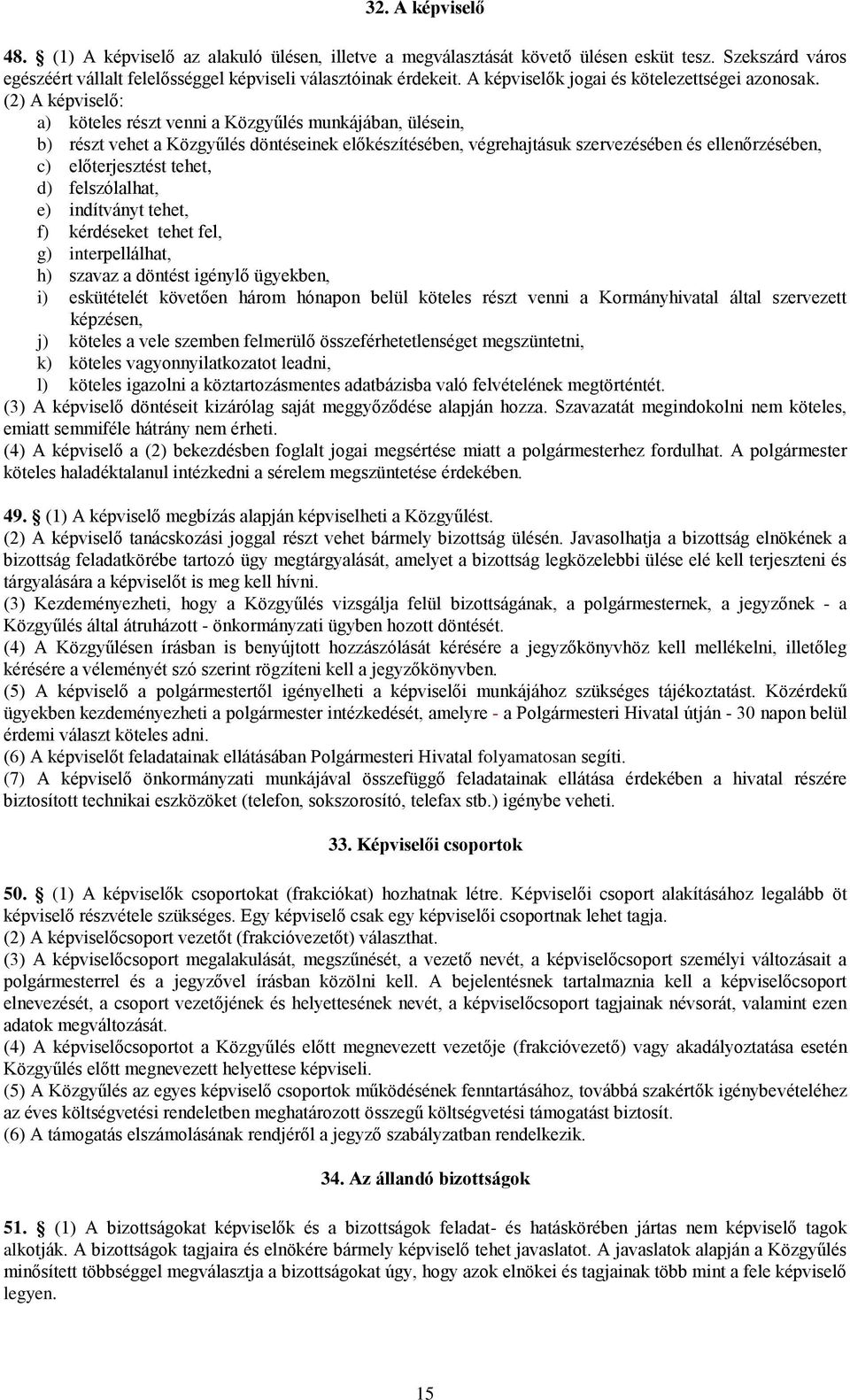 (2) A képviselő: a) köteles részt venni a Közgyűlés munkájában, ülésein, b) részt vehet a Közgyűlés döntéseinek előkészítésében, végrehajtásuk szervezésében és ellenőrzésében, c) előterjesztést