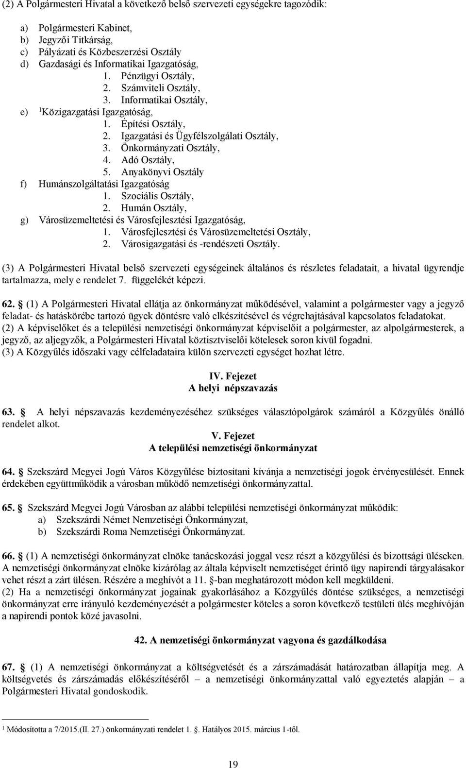 Önkormányzati Osztály, 4. Adó Osztály, 5. Anyakönyvi Osztály f) Humánszolgáltatási Igazgatóság 1. Szociális Osztály, 2. Humán Osztály, g) Városüzemeltetési és Városfejlesztési Igazgatóság, 1.