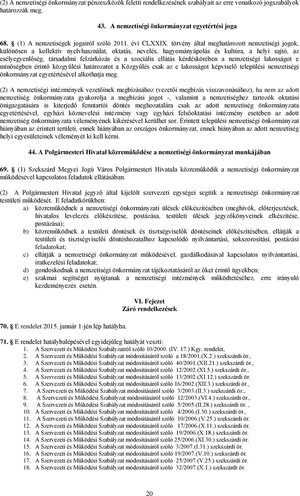 törvény által meghatározott nemzetiségi jogok, különösen a kollektív nyelvhasználat, oktatás, nevelés, hagyományápolás és kultúra, a helyi sajtó, az esélyegyenlőség, társadalmi felzárkózás és a