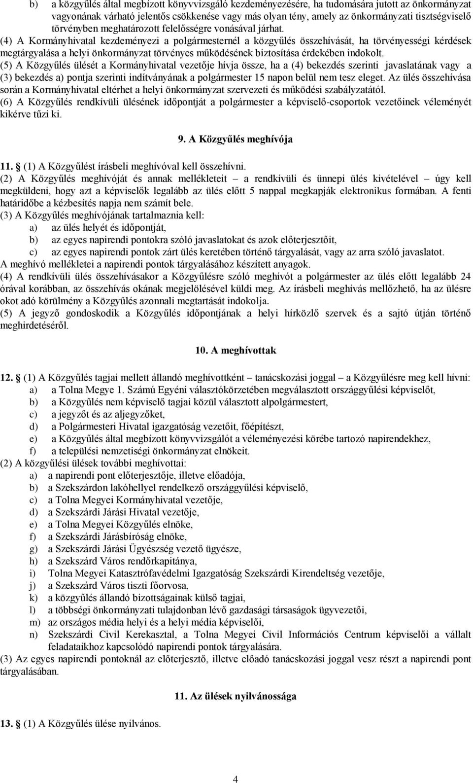 (4) A Kormányhivatal kezdeményezi a polgármesternél a közgyűlés összehívását, ha törvényességi kérdések megtárgyalása a helyi önkormányzat törvényes működésének biztosítása érdekében indokolt.