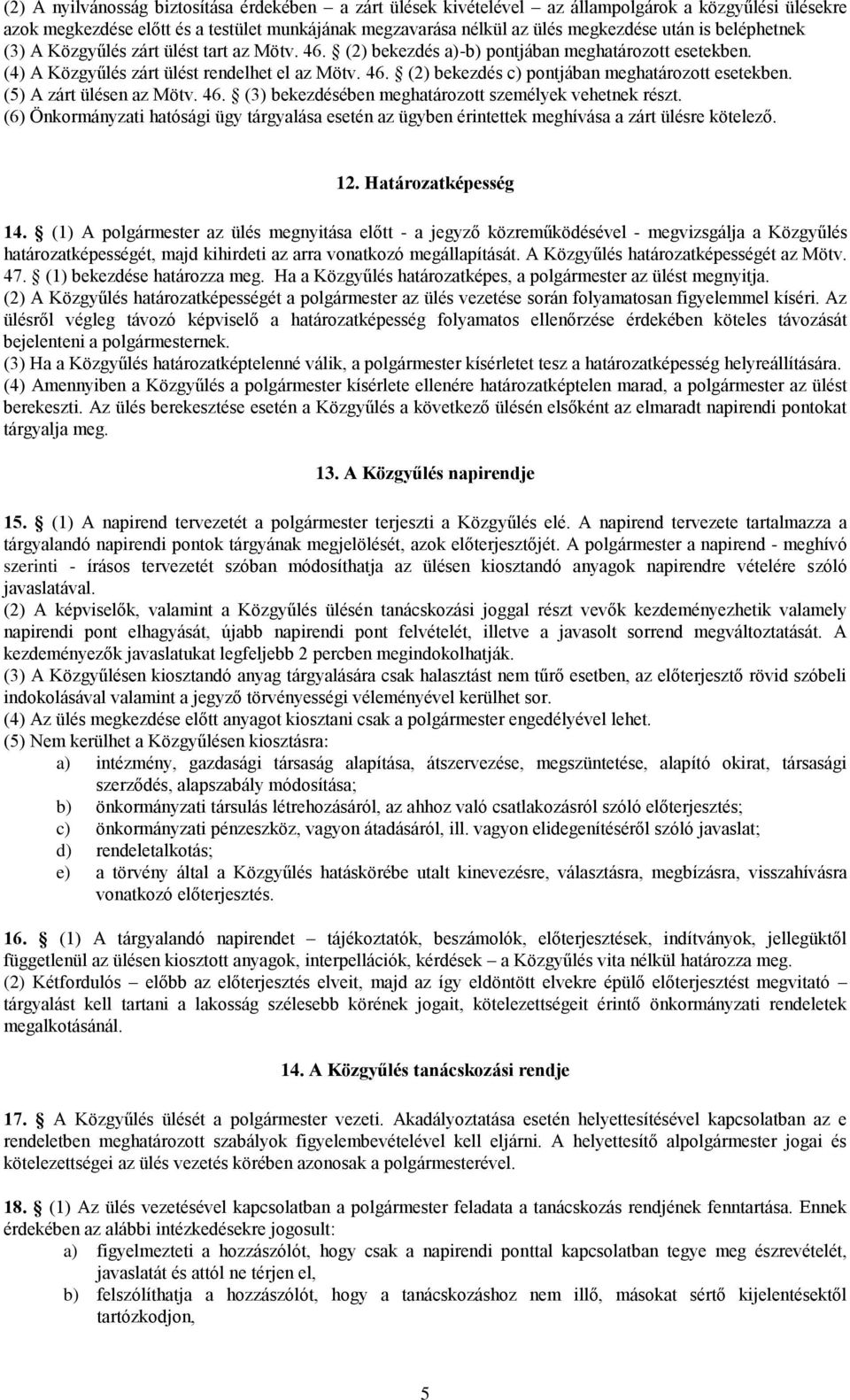 (5) A zárt ülésen az Mötv. 46. (3) bekezdésében meghatározott személyek vehetnek részt. (6) Önkormányzati hatósági ügy tárgyalása esetén az ügyben érintettek meghívása a zárt ülésre kötelező. 12.