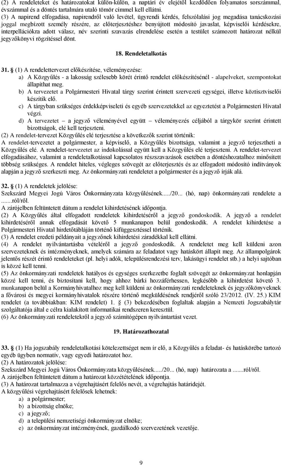 képviselői kérdésekre, interpellációkra adott válasz, név szerinti szavazás elrendelése esetén a testület számozott határozat nélkül jegyzőkönyvi rögzítéssel dönt. 18. Rendeletalkotás 31.