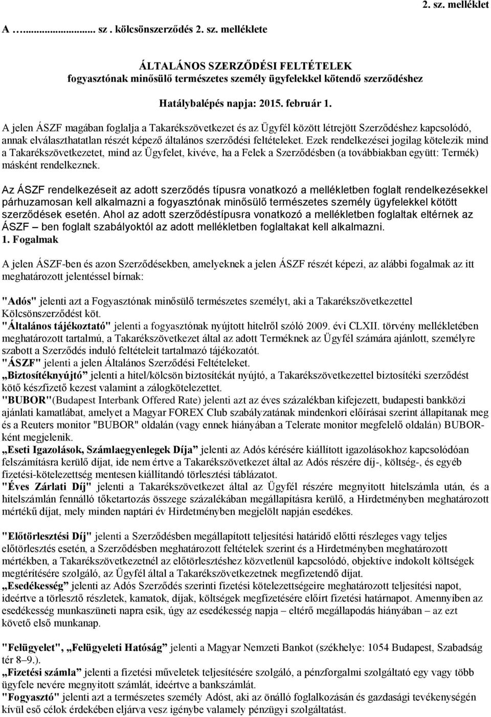 Ezek rendelkezései jogilag kötelezik mind a Takarékszövetkezetet, mind az Ügyfelet, kivéve, ha a Felek a Szerződésben (a továbbiakban együtt: Termék) másként rendelkeznek.