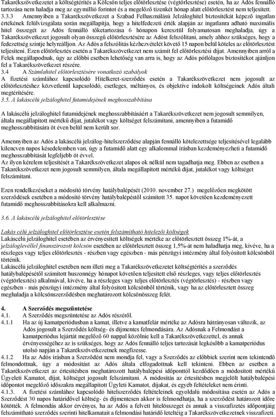 3.3 Amennyiben a Takarékszövetkezet a Szabad Felhasználású Jelzáloghitel biztosítékát képező ingatlan értékének felülvizsgálata során megállapítja, hogy a hitelfedezeti érték alapján az ingatlanra